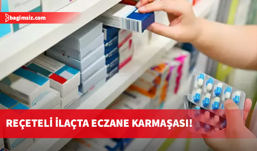 Reçeteli ilaçta eczane karmaşası!