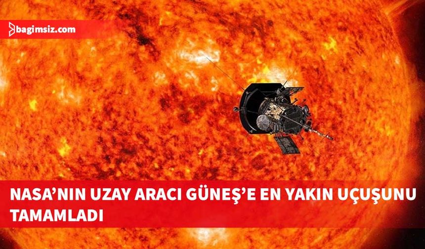 NASA'nın Parker uzay aracı Güneş'e en yakın uçuşunu başarıyla tamamladı