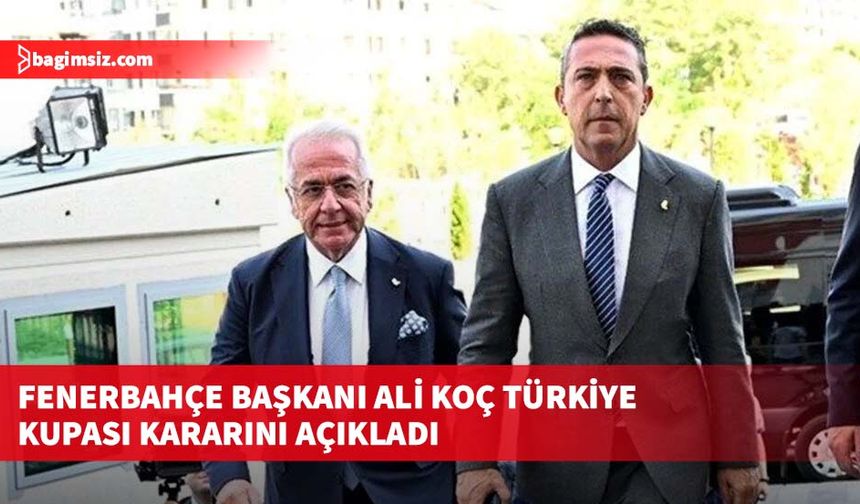 Fenerbahçe Başkanı Ali Koç Türkiye Kupası kararını açıkladı