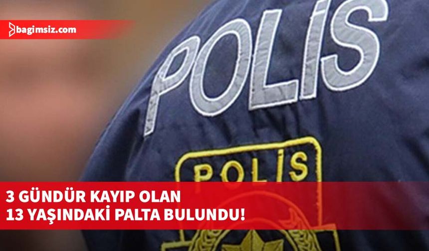 3 gündür kayıp olan 13 yaşındaki Palta bulundu!