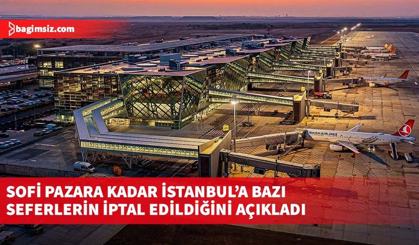 Sivil Havacılık Dairesi Müdürü Sofi pazara kadar İstanbul’a bazı seferlerin iptal edildiğini açıkladı