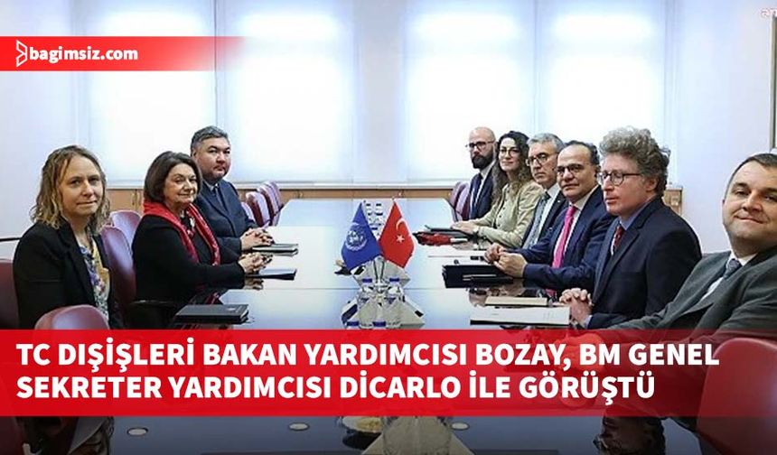 TC Dışişleri Bakan Yardımcısı Bozay, BM Genel Sekreter Yardımcısı DiCarlo ile görüştü