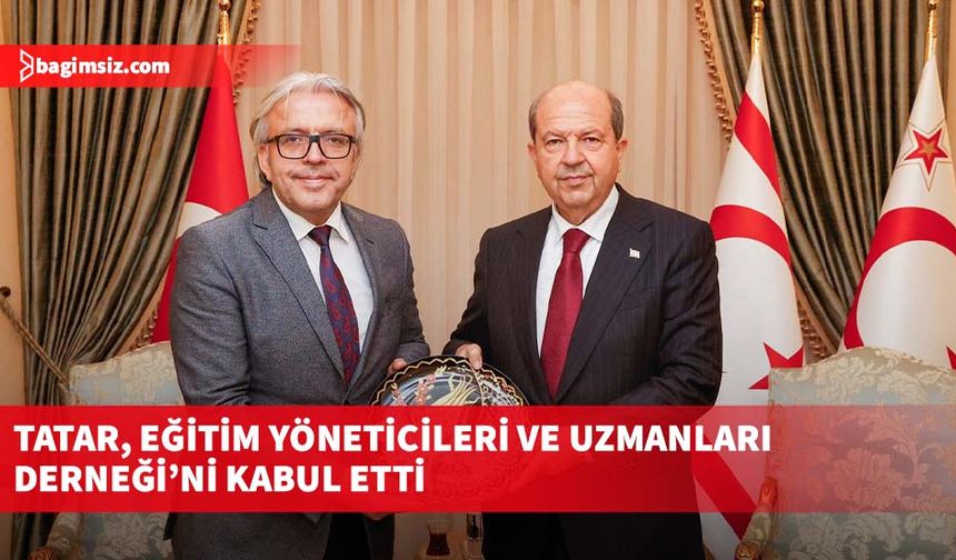 Tatar, Eğitim Yöneticileri ve Uzmanları Derneği’ni kabul etti