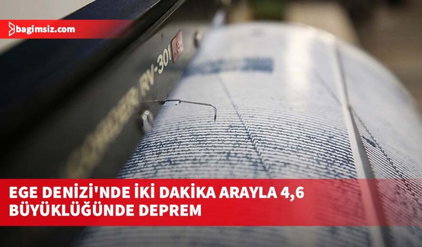 Ege Denizi'nde iki dakika arayla 4,6 büyüklüğünde deprem