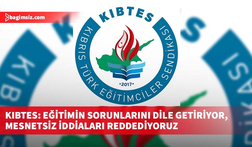 KIBTES: Eğitimin sorunlarını dile getiriyor, mesnetsiz iddiaları reddediyoruz