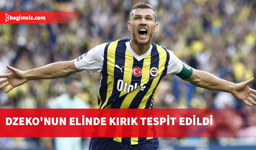 Fenerbahçe’de Edin Dzeko'da kırık tespit edildi