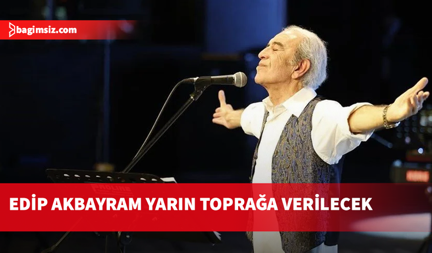 Edip Akbayram son yolculuğuna nasıl uğurlanmak istedi?