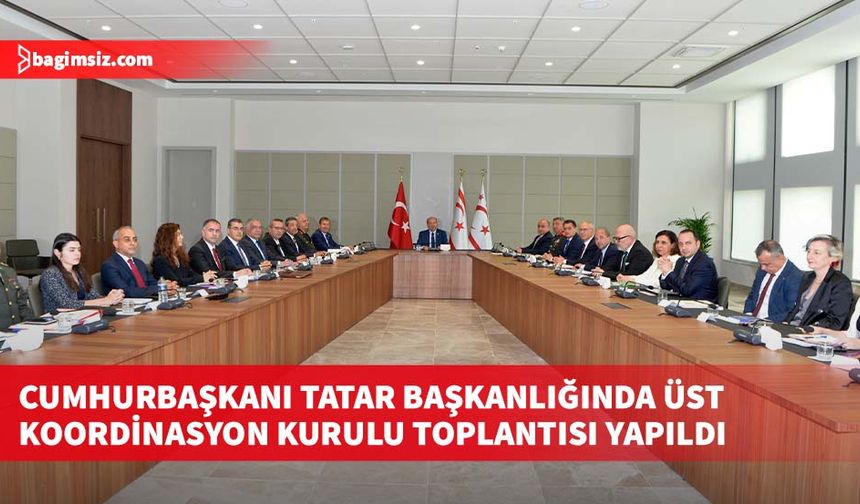 Cumhurbaşkanı Tatar Başkanlığında Üst Koordinasyon Kurulu toplantısı yapıldı