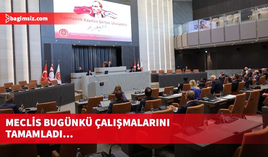 Meclis bugünkü çalışmalarını tamamladı…