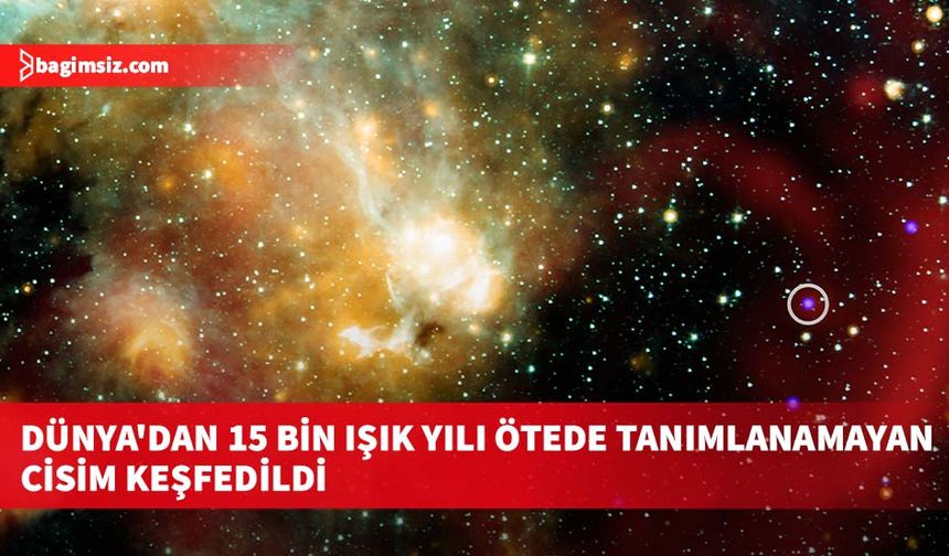 Dünya'dan 15 bin ışık yılı ötede tanımlanamayan cisim keşfedildi