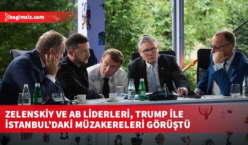 Zelenskiy ve AB liderleri, Trump ile İstanbul’daki müzakereleri görüştü