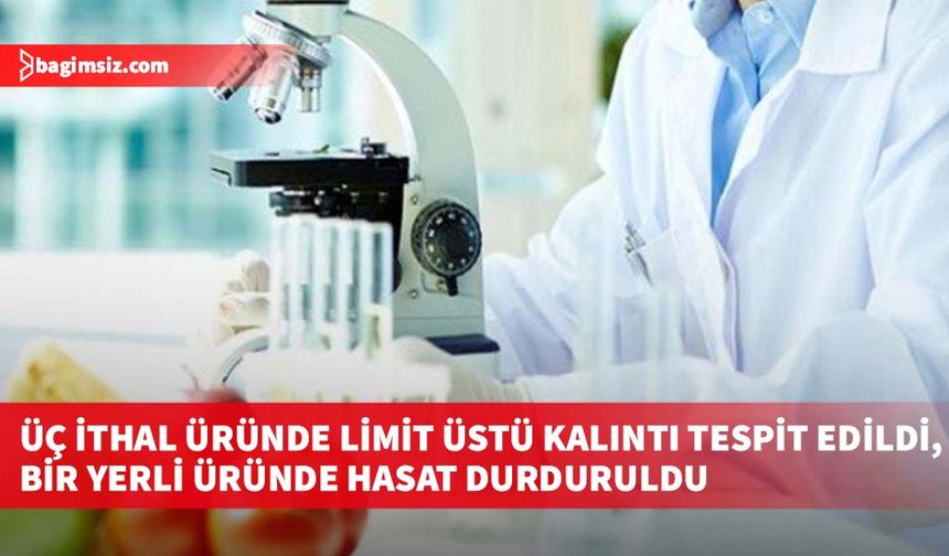 Üç ithal üründe limit üstü kalıntı tespit edildi, bir yerli üründe hasat durduruldu