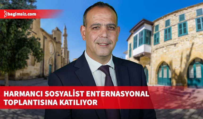 Harmancı Sosyalist Enternasyonal toplantısına katılıyor