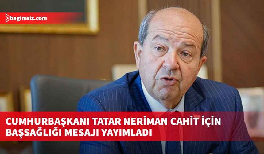 Cumhurbaşkanı Tatar Neriman Cahit için başsağlığı mesajı yayımladı