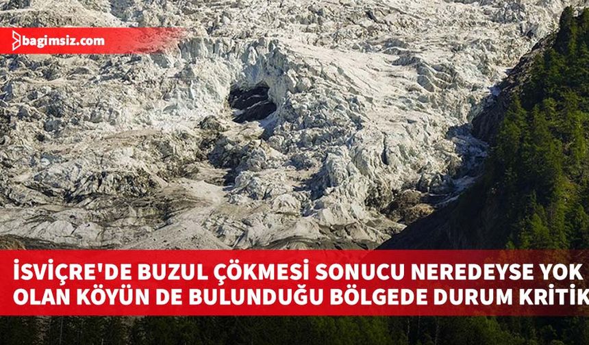 İsviçre'de buzul çökmesi sonucu neredeyse yok olan köyün de bulunduğu bölgede durum kritik
