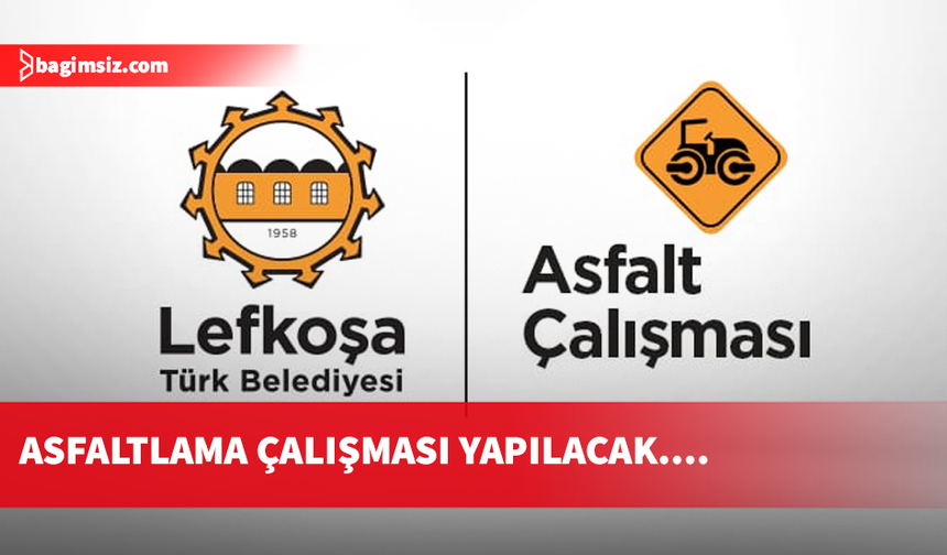 Lefkoşa Türk Belediyesi'nden asfaltlama çalışması uyarısı...