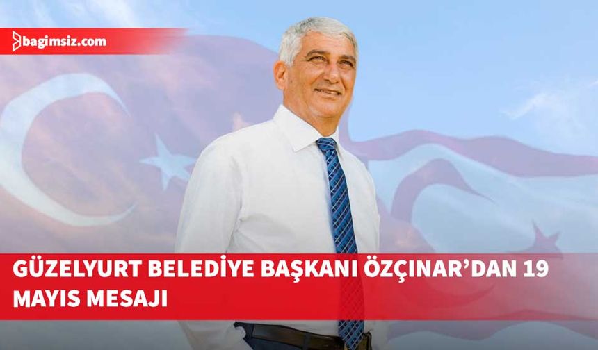 Özçınar’dan 19 Mayıs Atatürk’ü Anma, Gençlik ve Spor Bayramı mesajı