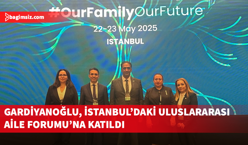 Bakan Gardiyanoğlu, Uluslararası Aile Forumu için İstanbul’da