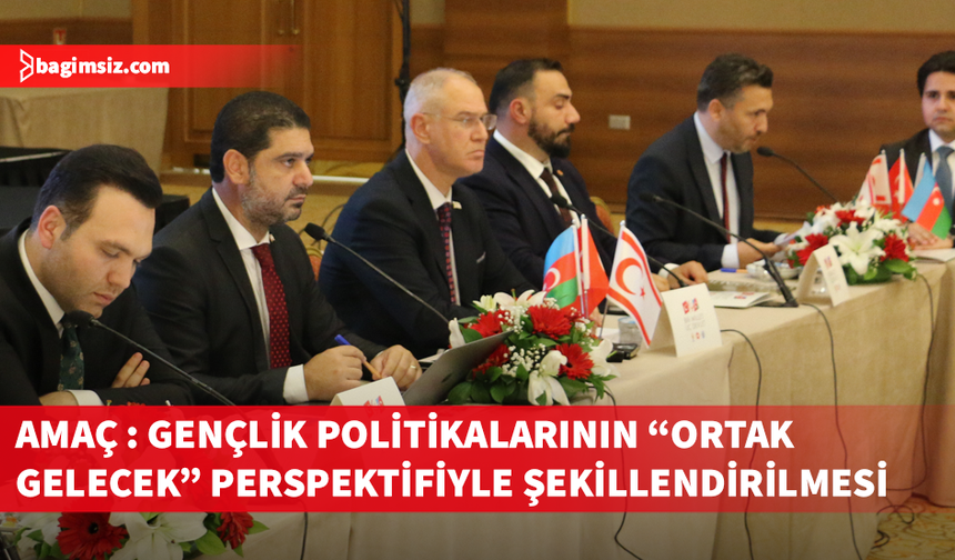 “Türk Dünyasının Genç Gücü” çalıştayının sonuç bildirgesi açıklandı