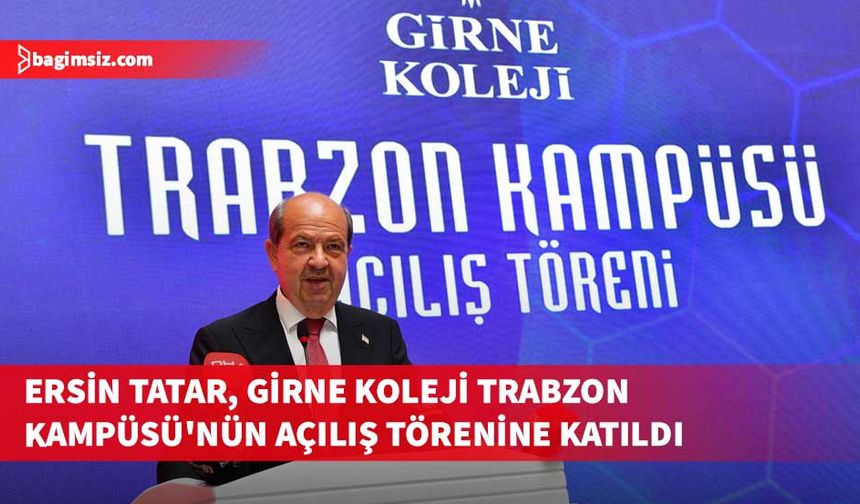 Cumhurbaşkanı Ersin Tatar, Girne Koleji Trabzon Kampüsü'nün açılışını gerçekleştirdi
