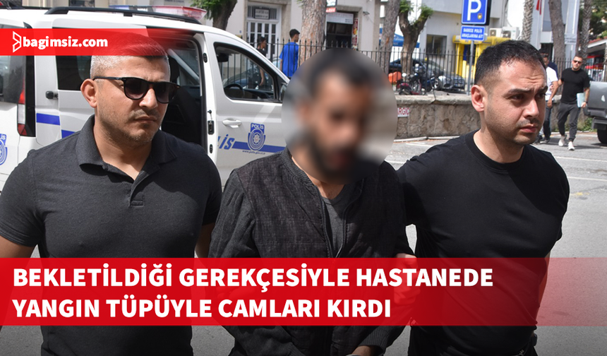 Hastanede yangın tüpüyle camları kıran zanlı yargılanmayı cezaevinde bekleyecek