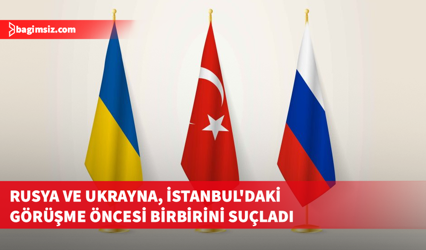 İstanbul'daki Barış Müzakereleri öncesi sular durulmuyor