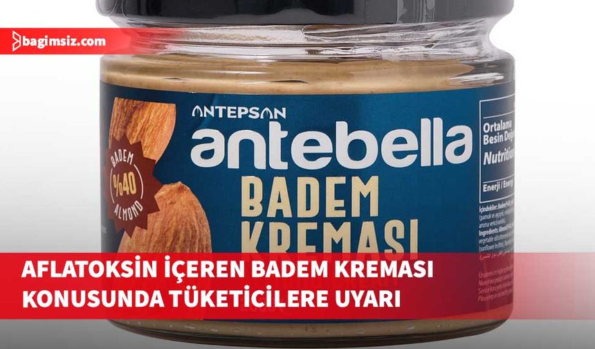 Sağlık Bakanlığı, aflatoksin içeren badem kreması konusunda uyardı