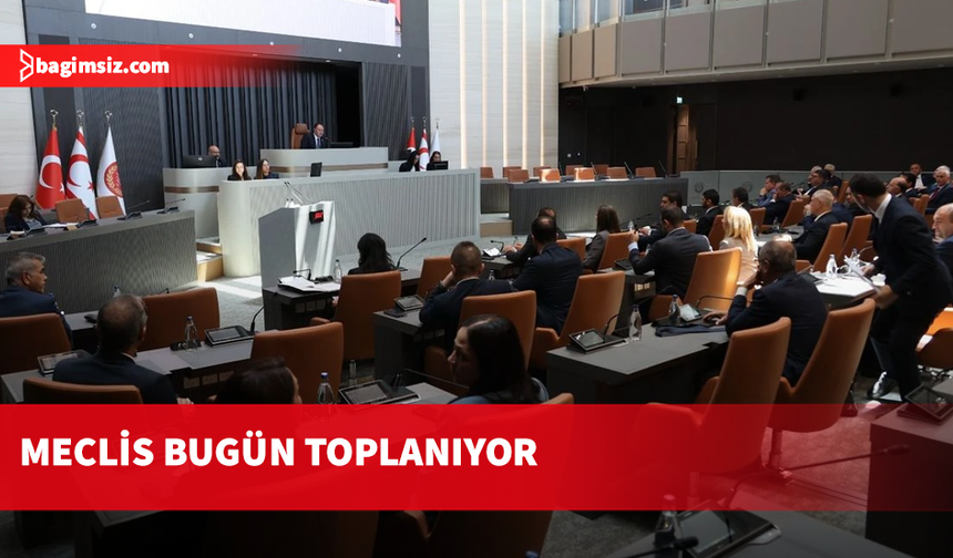 Meclis Genel Kurulu bugün toplanıyor
