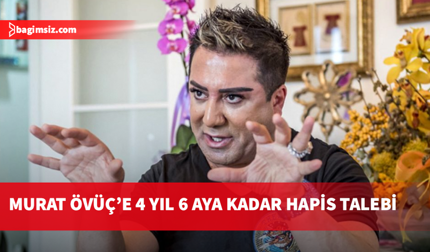 Fenomen Murat Övüç’e hapis talebi