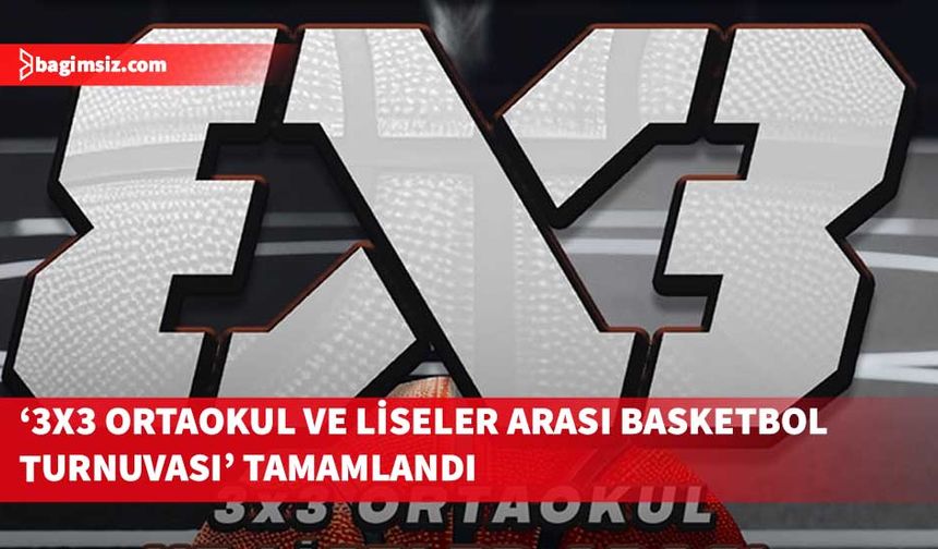 3X3 Ortaokul ve Liseler arası Basketbol Turnuvası’nda dereceye giren okullar belli oldu
