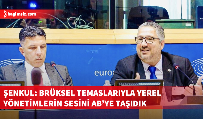 Şenkul, Brüksel temaslarıyla ilgili açıklama yaptı