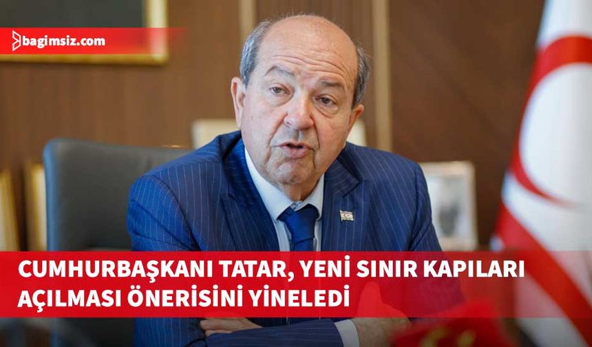 Cumhurbaşkanı Ersin Tatar, Türk tarafının kapıların açılması yönündeki önerisini yineledi