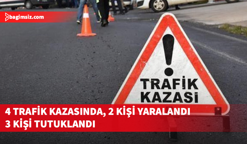 Dört trafik kazasında iki kişi yaralandı, üç kişi tutuklandı