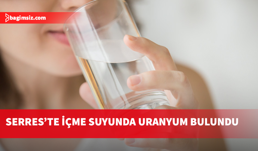 Yunanistan’da içme suyunda uranyum tespit edildi
