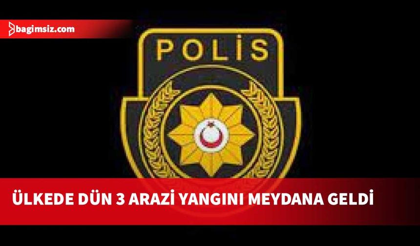 Polis, ülke genelinde dün üç arazi yangını meydana geldiğini belirtti