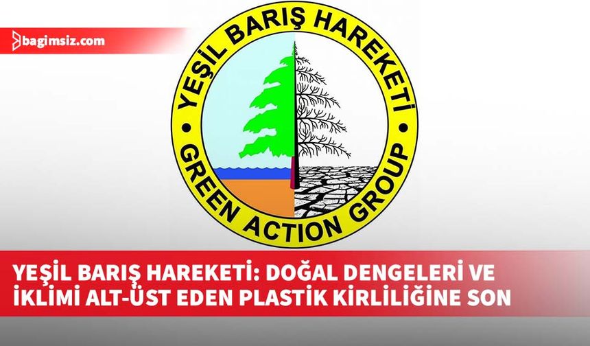 Yeşil Barış Hareketi: Doğal dengeleri ve iklimi alt-üst eden plastik kirliliğine son