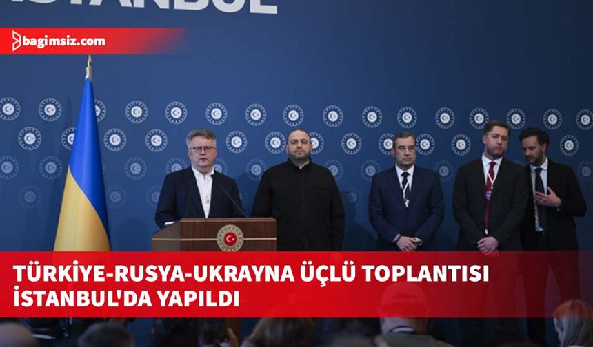Türkiye-Rusya-Ukrayna Üçlü Toplantısı İstanbul'da yapıldı