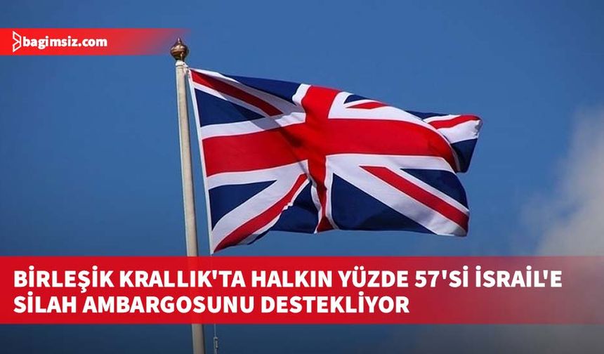 Birleşik Krallık'ta halkın yüzde 57'si İsrail'e silah ambargosunu destekliyor
