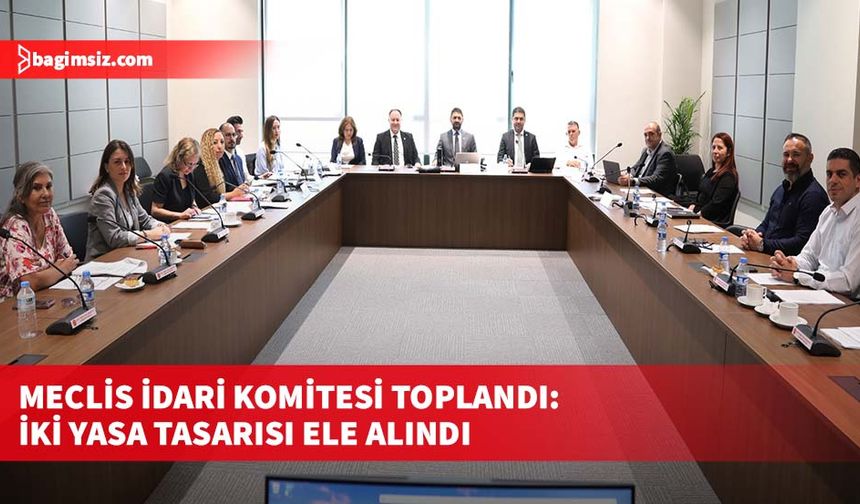 Meclis İdari Komitesi toplandı: İki yasa tasarısı ele alındı