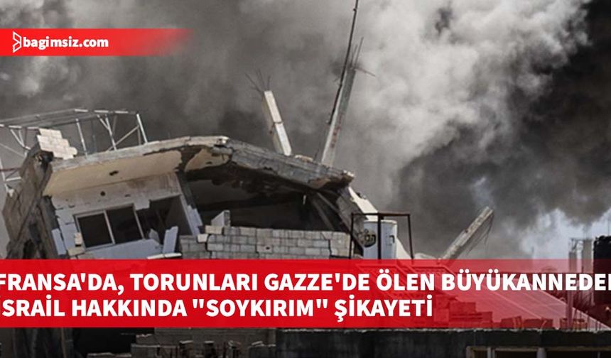 Fransa'da, torunları Gazze'de ölen büyükanneden İsrail hakkında "soykırım" şikayeti
