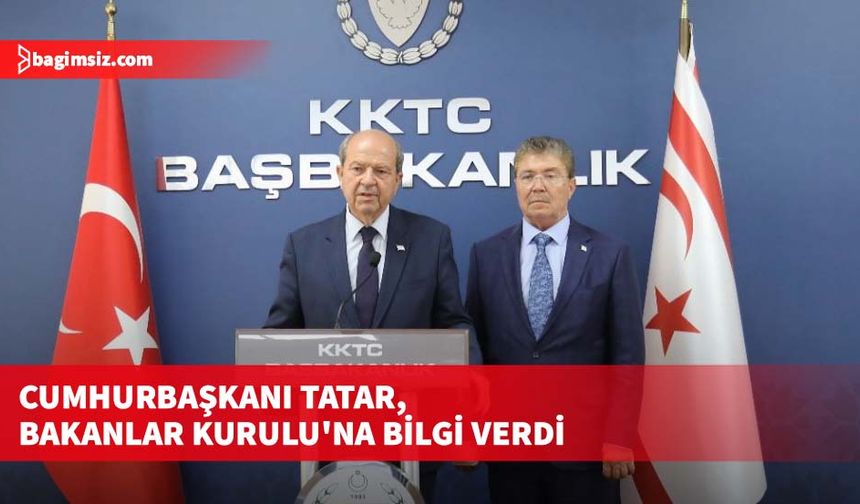 Cumhurbaşkanı Tatar, Bakanlar Kurulu'na bilgi verdi