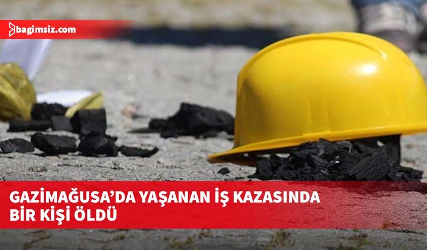 Gazimağusa’da yaşanan iş kazasında bir kişi öldü