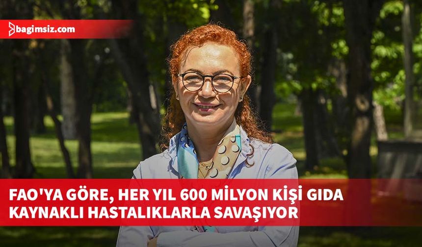 FAO'ya göre, her yıl 600 milyon kişi gıda kaynaklı hastalıklarla savaşıyor