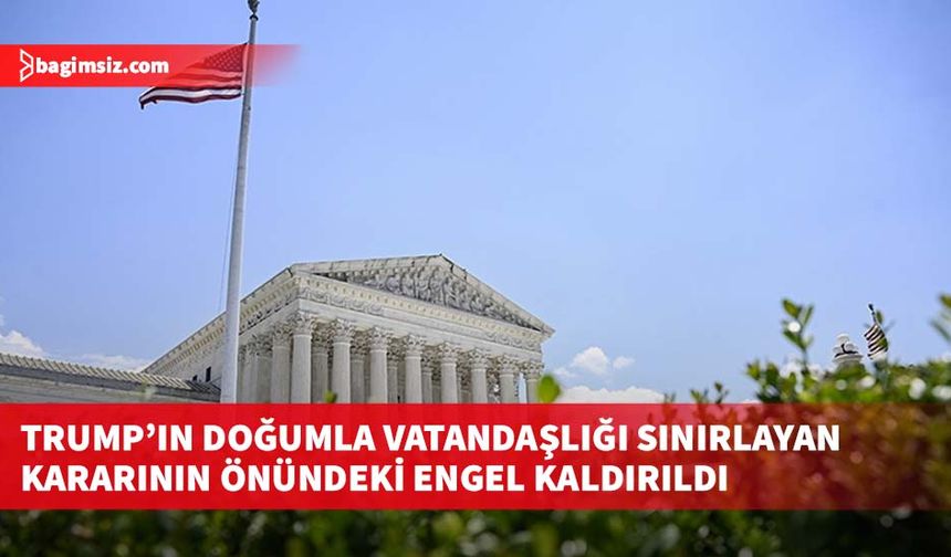 Trump’ın doğumla vatandaşlığı sınırlayan kararının önündeki engel kaldırıldı