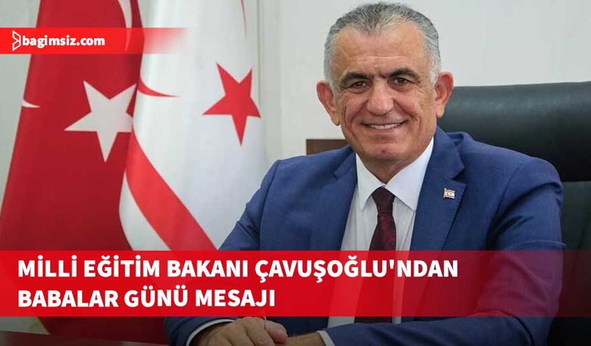 Milli Eğitim Bakanı Çavuşoğlu babalar günü mesajı yayımladı