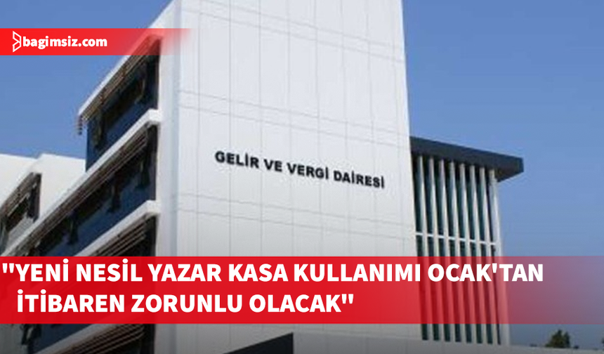 Gelir ve Vergi Dairesi: "Yeni nesil yazar kasa kullanımı Ocak'tan itibaren zorunlu olacak"