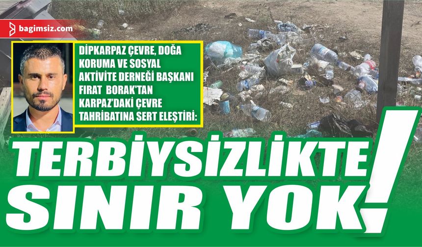 Karpaz’daki Çevre Tahribatına Sert Eleştiri : Terbiysizlikte Sınır Yok!