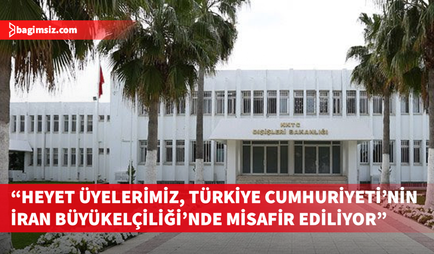 Dışişleri Bakanlığı İran’da bulunan KKTC heyetinin güvende olduğunu açıkladı