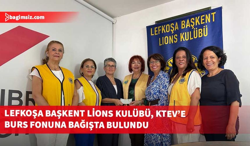 Lefkoşa Başkent Lions Kulübü, Kıbrıs Türk Eğitim Vakfı’nı (KTEV) ziyaret ederek, 2025-26 eğitim yılı burs fonuna bağışta bulundu