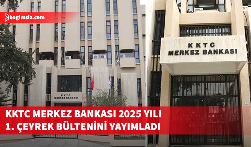 Merkez Bankası tarafından 2025 yılının birinci çeyreğine ilişkin bülten yayımlandı